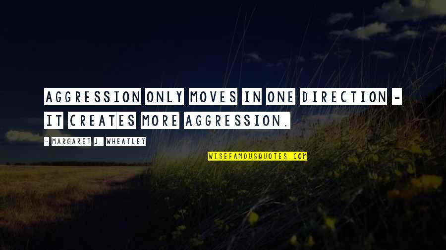 Arrayment Quotes By Margaret J. Wheatley: Aggression only moves in one direction - it