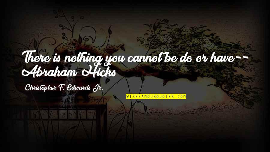 Arrazola Pastor Quotes By Christopher F. Edwards Jr.: There is nothing you cannot be do or Arrazola Pastor Quotes By Christopher F. Edwards Jr.: There is nothing you cannot be do or