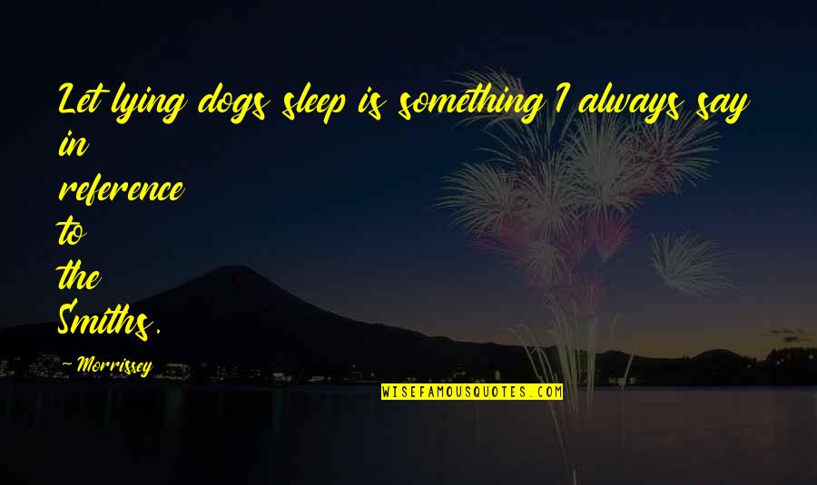 Arrazola Pastor Quotes By Morrissey: Let lying dogs sleep is something I always