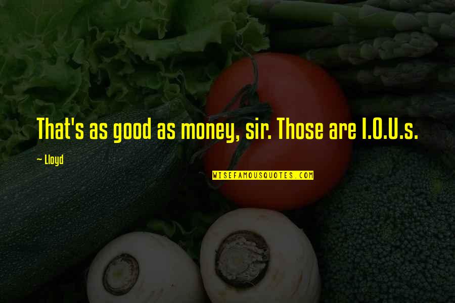 Arreaza Fue Quotes By Lloyd: That's as good as money, sir. Those are