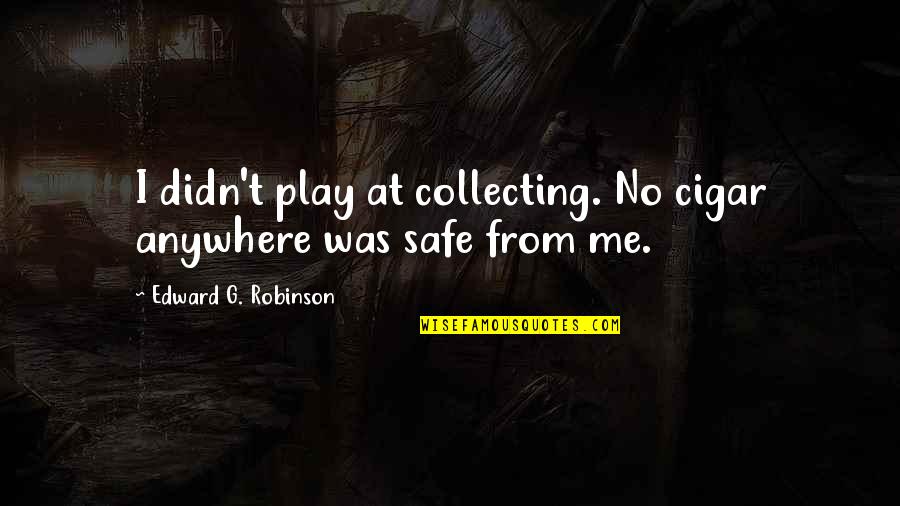 Arrebatado En Quotes By Edward G. Robinson: I didn't play at collecting. No cigar anywhere Arrebatado En Quotes By Edward G. Robinson: I didn't play at collecting. No cigar anywhere