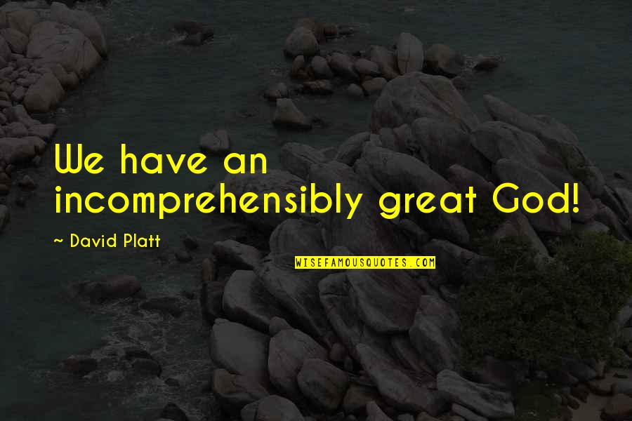 Arrebatado In English Quotes By David Platt: We have an incomprehensibly great God! Arrebatado In English Quotes By David Platt: We have an incomprehensibly great God!
