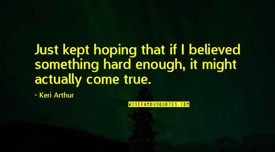 Arrebatado Sinonimo Quotes By Keri Arthur: Just kept hoping that if I believed something