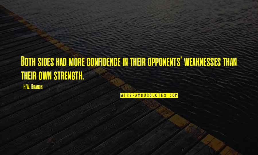 Arrebatando Quotes By H.W. Brands: Both sides had more confidence in their opponents' Arrebatando Quotes By H.W. Brands: Both sides had more confidence in their opponents'