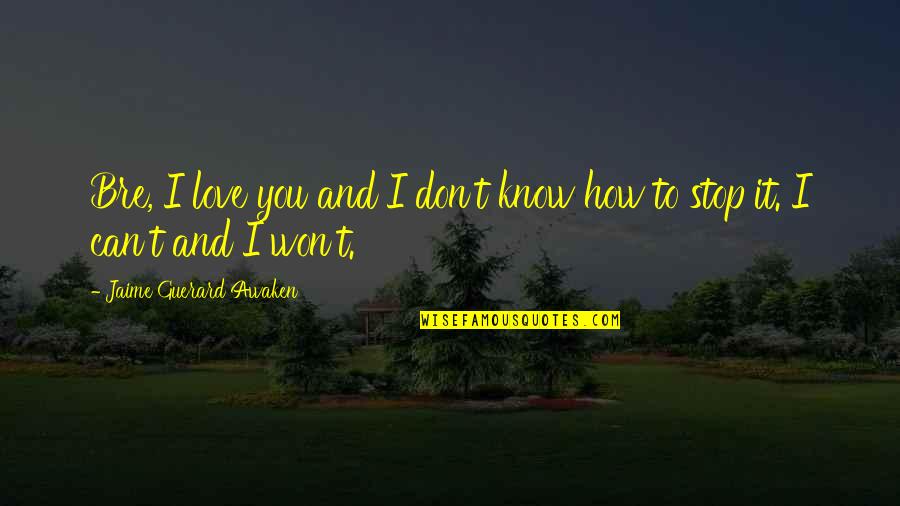 Arrebatando Quotes By Jaime Guerard Awaken: Bre, I love you and I don't know Arrebatando Quotes By Jaime Guerard Awaken: Bre, I love you and I don't know