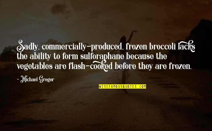 Arrebatao Quotes By Michael Greger: Sadly, commercially-produced, frozen broccoli lacks the ability to