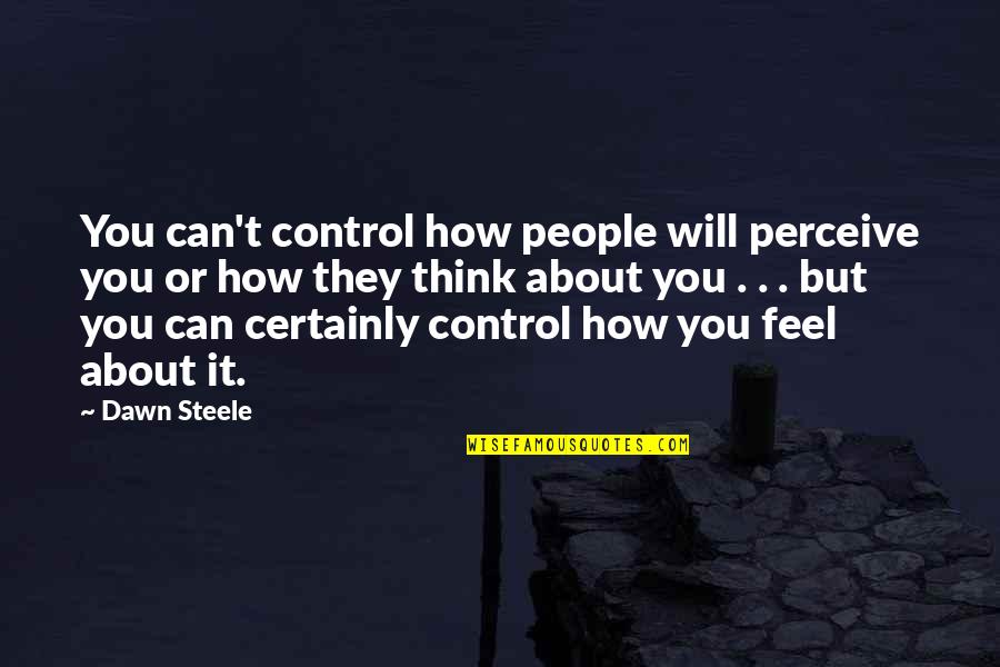 Arrebatar Sinonimos Quotes By Dawn Steele: You can't control how people will perceive you Arrebatar Sinonimos Quotes By Dawn Steele: You can't control how people will perceive you