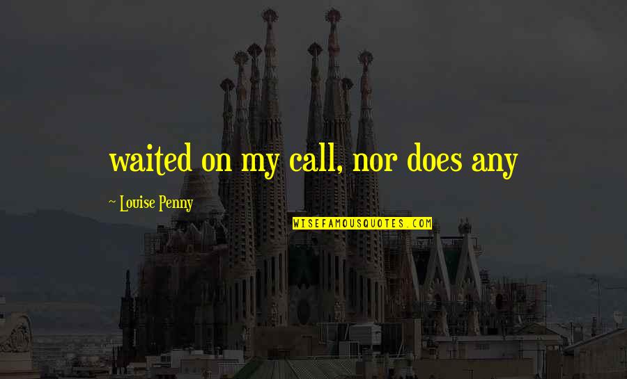 Arrebatar Sinonimos Quotes By Louise Penny: waited on my call, nor does any Arrebatar Sinonimos Quotes By Louise Penny: waited on my call, nor does any