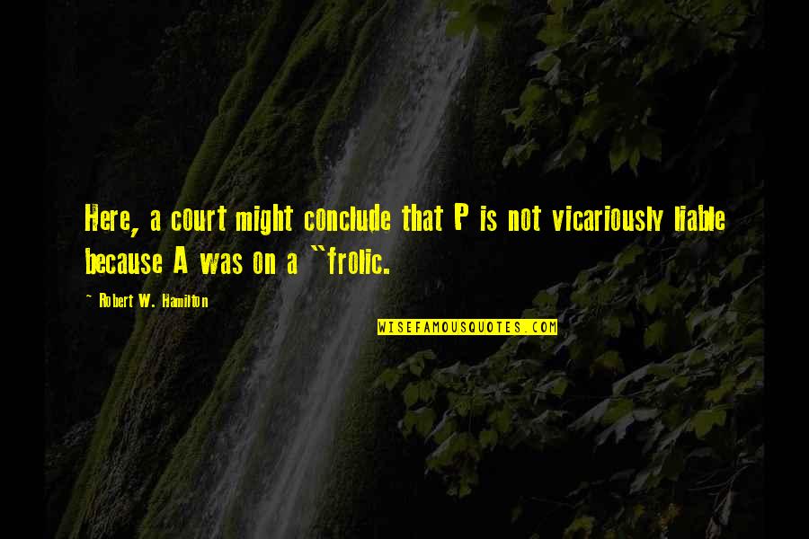 Arrebenta Ou Quotes By Robert W. Hamilton: Here, a court might conclude that P is