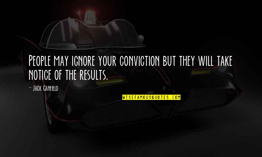 Arrebentar Quotes By Jack Canfield: People may ignore your conviction but they will