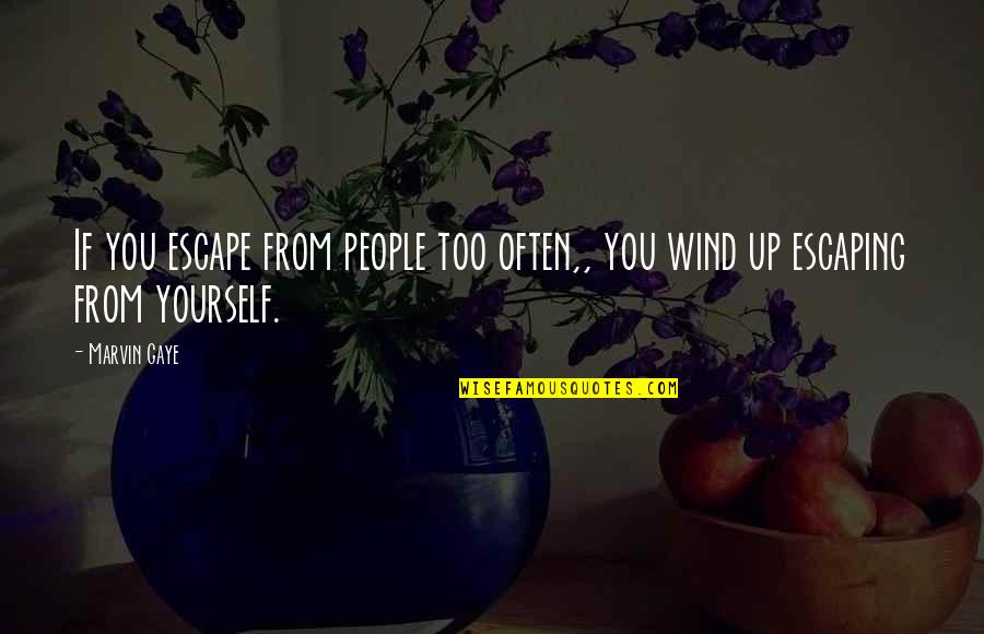 Arrebentar Quotes By Marvin Gaye: If you escape from people too often,, you