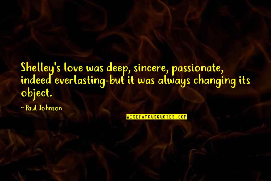 Arrebentar Quotes By Paul Johnson: Shelley's love was deep, sincere, passionate, indeed everlasting-but