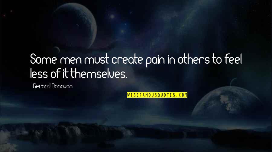 Arrecadanet Quotes By Gerard Donovan: Some men must create pain in others to