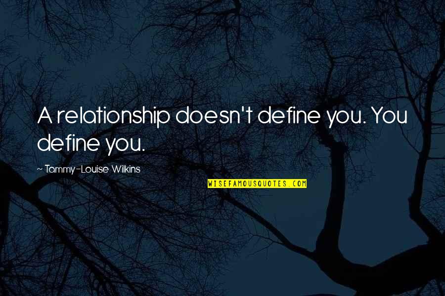 Arrecadanet Quotes By Tammy-Louise Wilkins: A relationship doesn't define you. You define you.