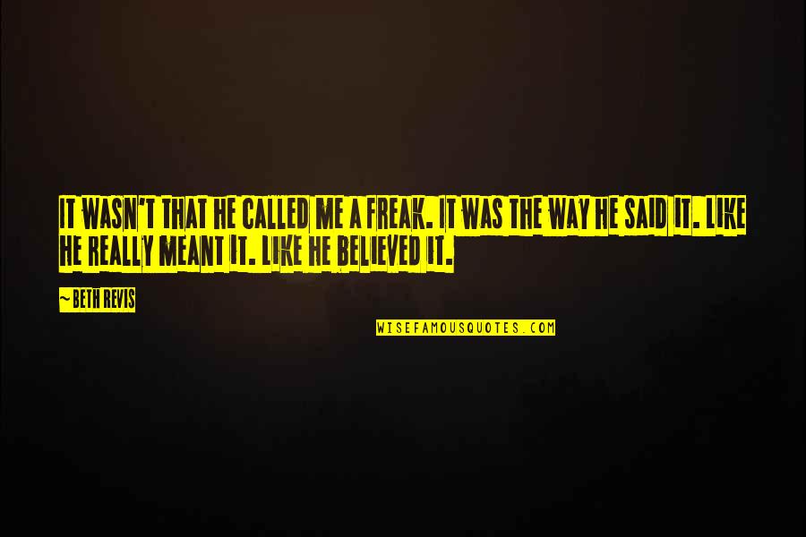 Arrecadas Quotes By Beth Revis: It wasn't that he called me a freak. Arrecadas Quotes By Beth Revis: It wasn't that he called me a freak.