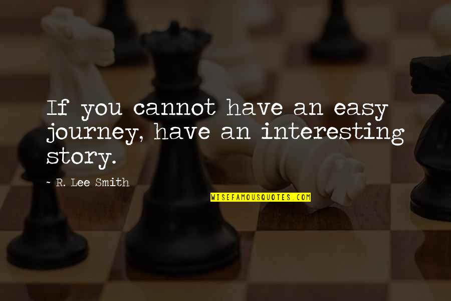 Arrecadas Quotes By R. Lee Smith: If you cannot have an easy journey, have
