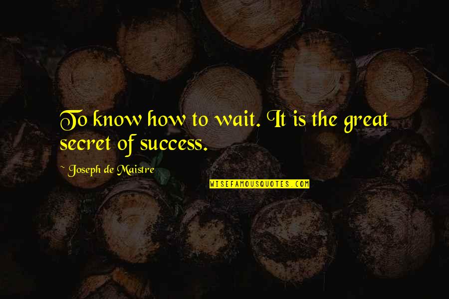 Arrecare Quotes By Joseph De Maistre: To know how to wait. It is the
