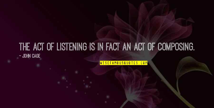 Arrecifes Que Quotes By John Cage: The act of listening is in fact an