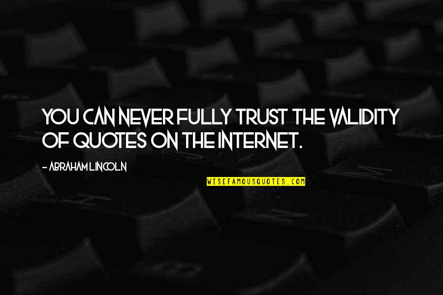 Arredamenti Quotes By Abraham Lincoln: You can never fully trust the validity of