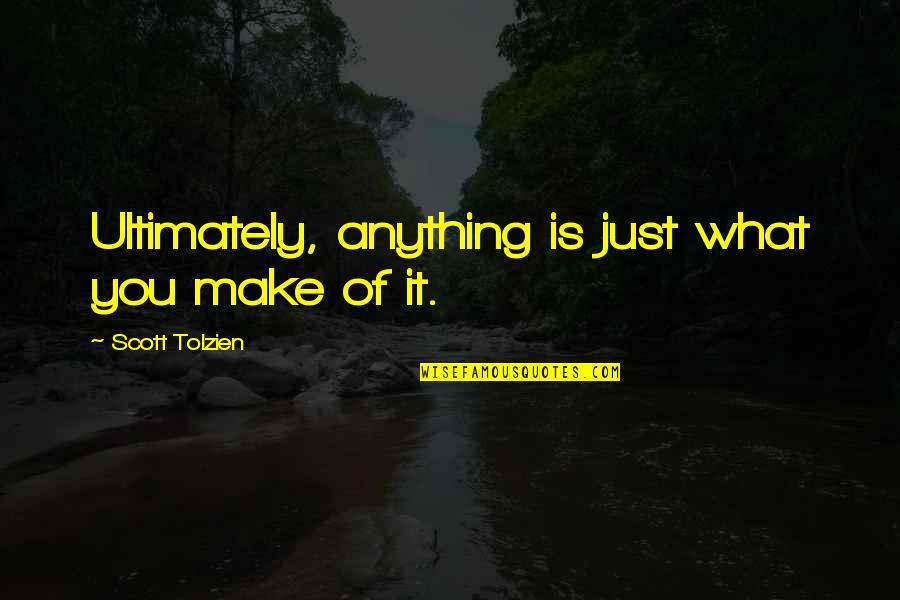Arredato In Inglese Quotes By Scott Tolzien: Ultimately, anything is just what you make of