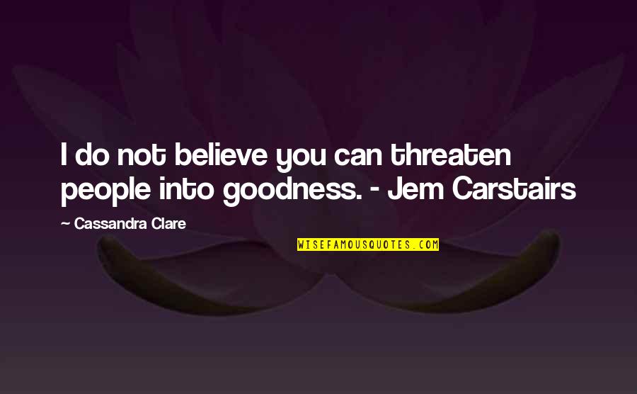 Arredatore Quotes By Cassandra Clare: I do not believe you can threaten people