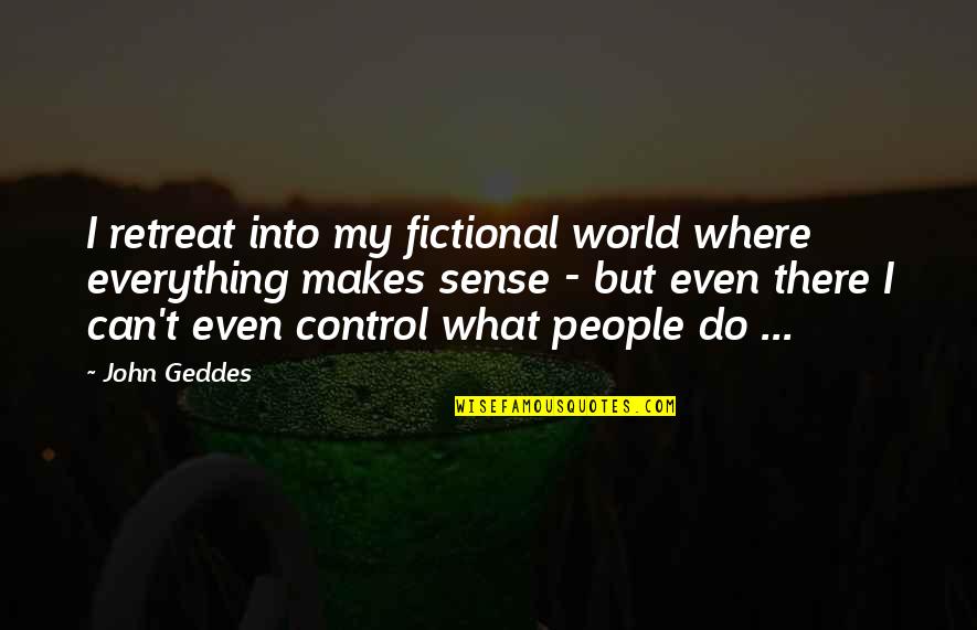 Arredatore Quotes By John Geddes: I retreat into my fictional world where everything