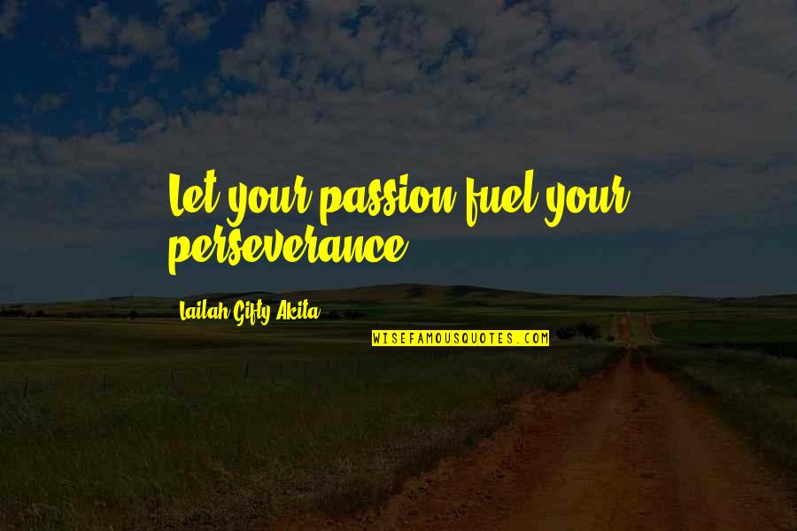 Arredim Quotes By Lailah Gifty Akita: Let your passion fuel your perseverance.