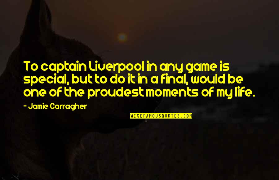 Arredores Nuno Quotes By Jamie Carragher: To captain Liverpool in any game is special,