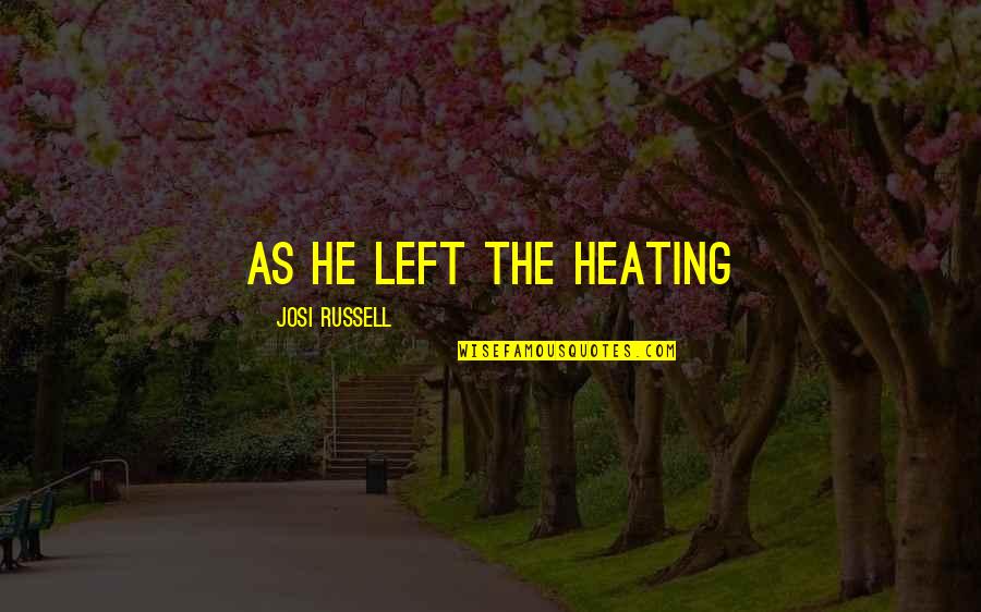 Arredores Nuno Quotes By Josi Russell: As he left the heating Arredores Nuno Quotes By Josi Russell: As he left the heating