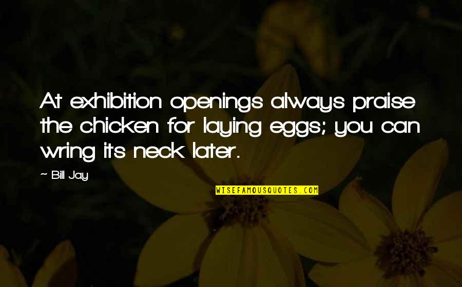 Arredores Significado Quotes By Bill Jay: At exhibition openings always praise the chicken for Arredores Significado Quotes By Bill Jay: At exhibition openings always praise the chicken for
