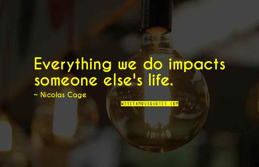 Arredores Significado Quotes By Nicolas Cage: Everything we do impacts someone else's life. Arredores Significado Quotes By Nicolas Cage: Everything we do impacts someone else's life.
