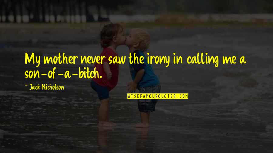 Arrefecer Pc Quotes By Jack Nicholson: My mother never saw the irony in calling Arrefecer Pc Quotes By Jack Nicholson: My mother never saw the irony in calling