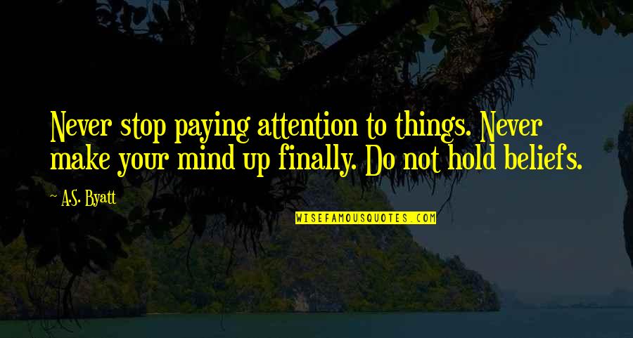 Arrefecer Quotes By A.S. Byatt: Never stop paying attention to things. Never make