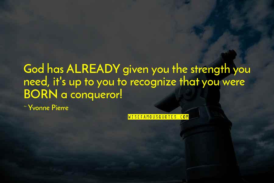 Arrefecer Quotes By Yvonne Pierre: God has ALREADY given you the strength you