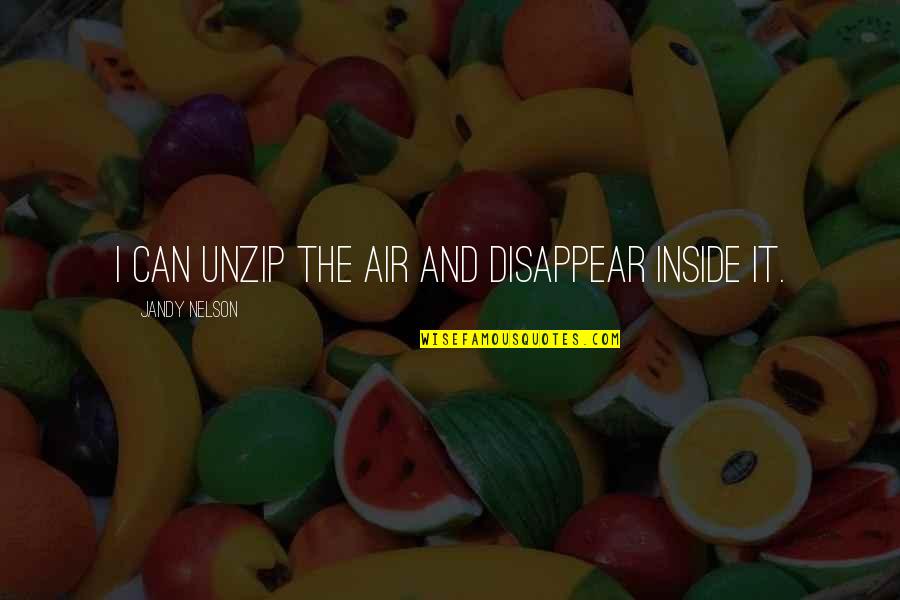 Arreglando Guitarras Quotes By Jandy Nelson: I can unzip the air and disappear inside Arreglando Guitarras Quotes By Jandy Nelson: I can unzip the air and disappear inside