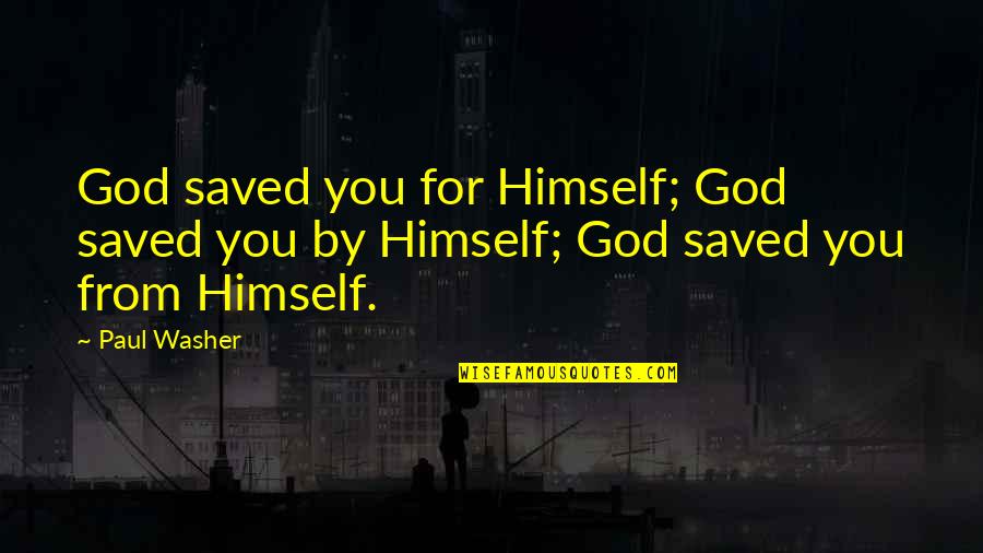 Arreglar Mi Quotes By Paul Washer: God saved you for Himself; God saved you