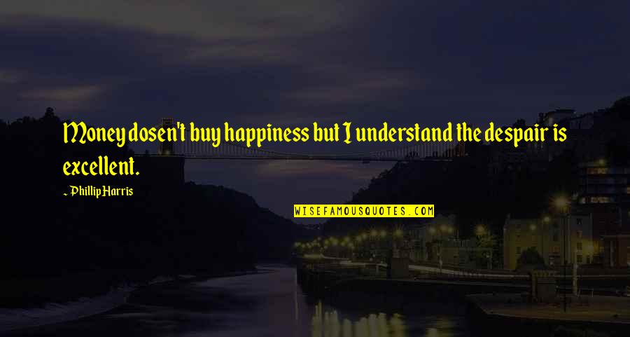 Arreglar Mi Quotes By Phillip Harris: Money dosen't buy happiness but I understand the