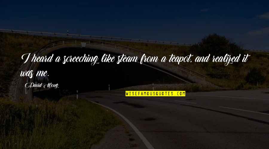 Arreglar Translation Quotes By David Wong: I heard a screeching like steam from a