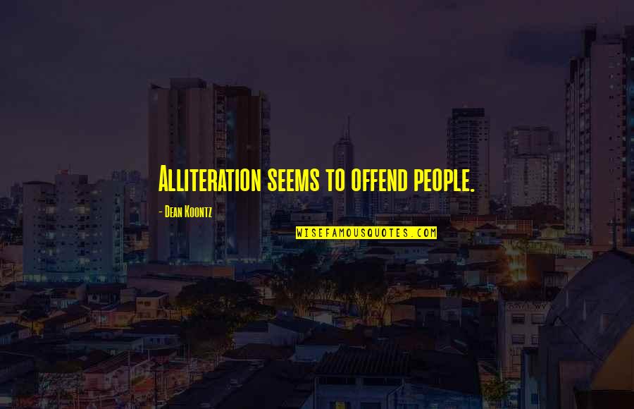Arreglarse Present Quotes By Dean Koontz: Alliteration seems to offend people. Arreglarse Present Quotes By Dean Koontz: Alliteration seems to offend people.