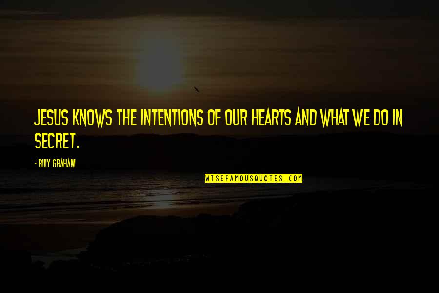 Arrelious Quotes By Billy Graham: Jesus knows the intentions of our hearts and