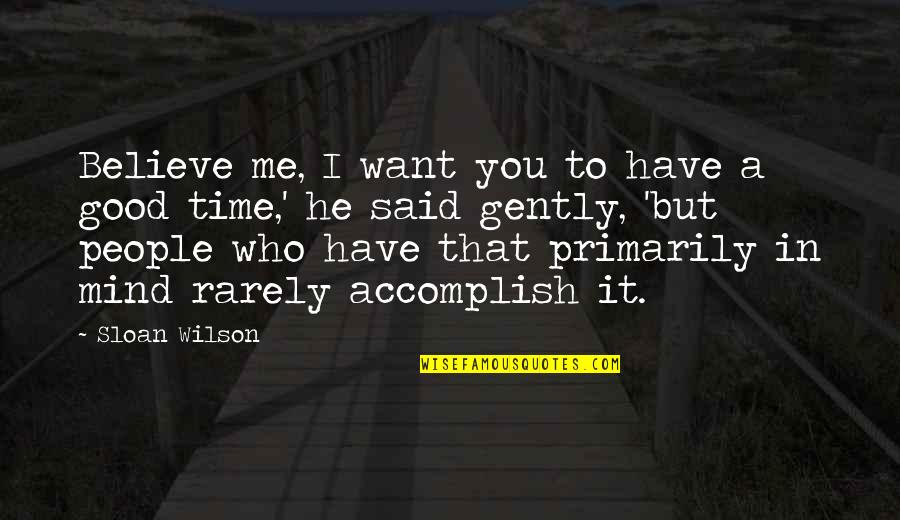 Arrelious Quotes By Sloan Wilson: Believe me, I want you to have a Arrelious Quotes By Sloan Wilson: Believe me, I want you to have a
