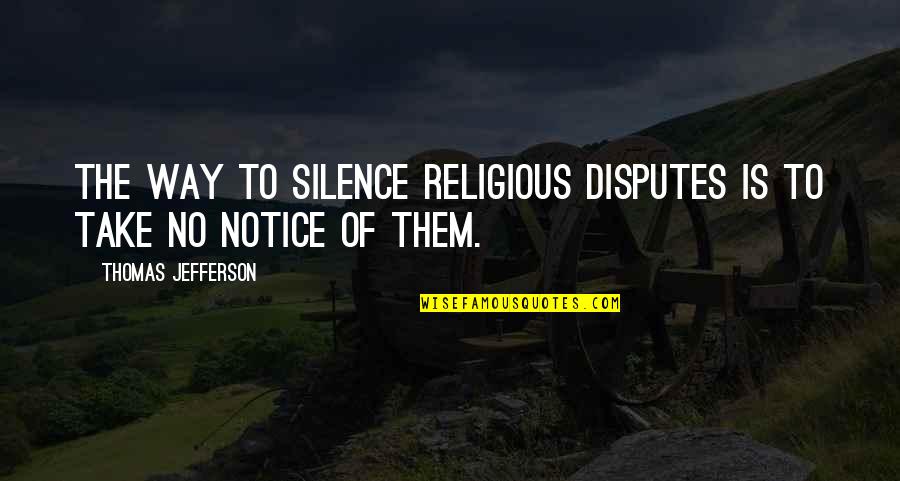 Arrellanado Quotes By Thomas Jefferson: The way to silence religious disputes is to