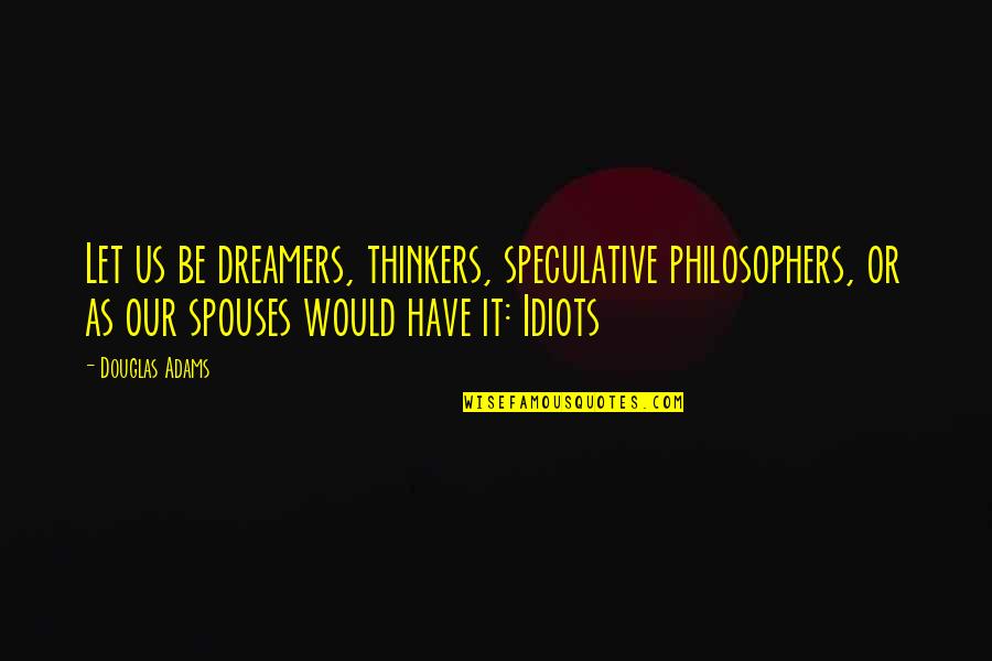 Arrellis Quotes By Douglas Adams: Let us be dreamers, thinkers, speculative philosophers, or