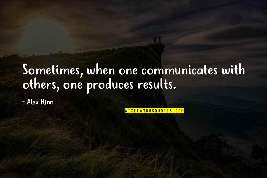 Arremessar Quotes By Alex Flinn: Sometimes, when one communicates with others, one produces