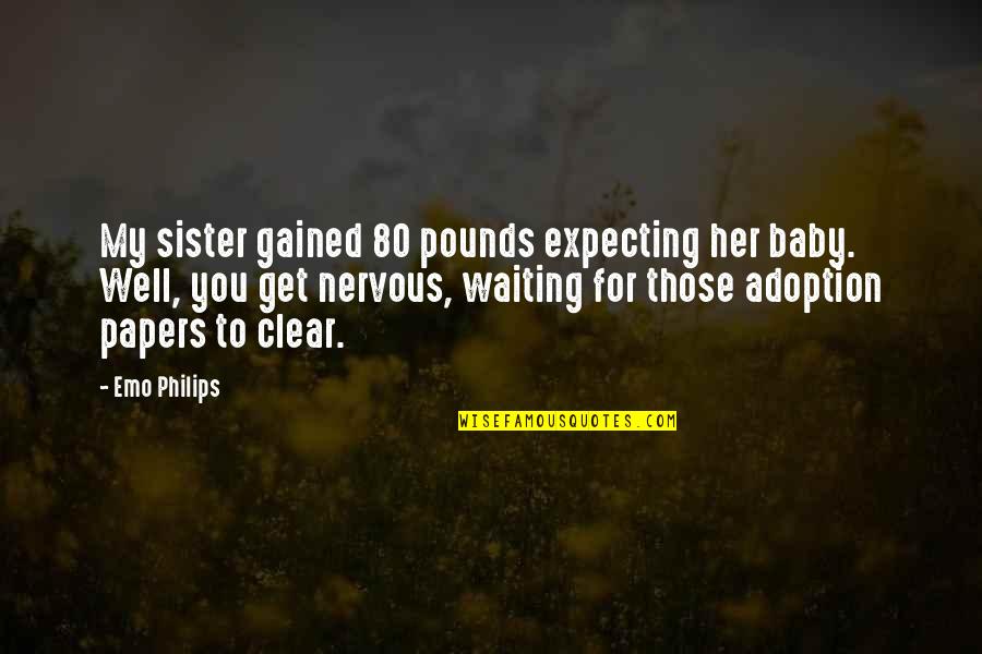 Arremessar Quotes By Emo Philips: My sister gained 80 pounds expecting her baby.