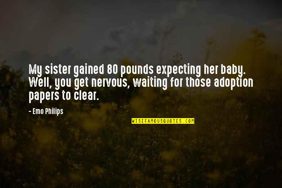Arremessar Quotes By Emo Philips: My sister gained 80 pounds expecting her baby. Arremessar Quotes By Emo Philips: My sister gained 80 pounds expecting her baby.