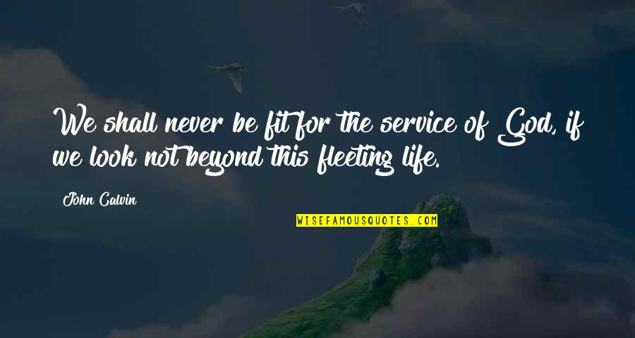 Arremessar Quotes By John Calvin: We shall never be fit for the service Arremessar Quotes By John Calvin: We shall never be fit for the service