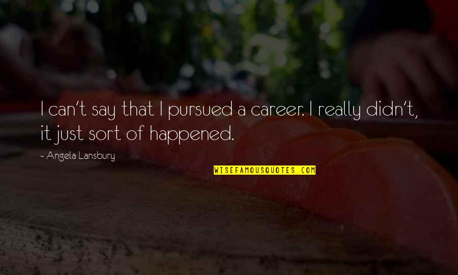 Arremesso De Dardo Quotes By Angela Lansbury: I can't say that I pursued a career.