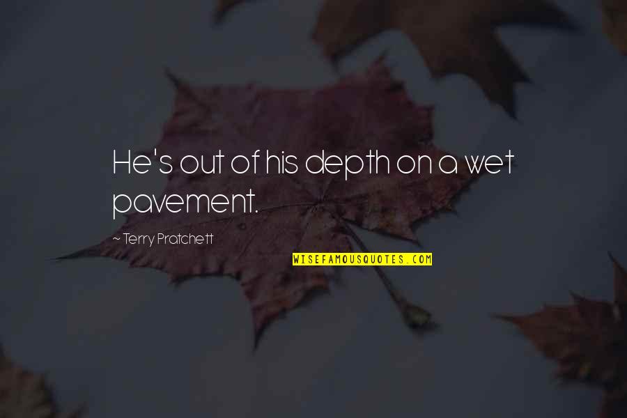Arremesso De Dardo Quotes By Terry Pratchett: He's out of his depth on a wet Arremesso De Dardo Quotes By Terry Pratchett: He's out of his depth on a wet