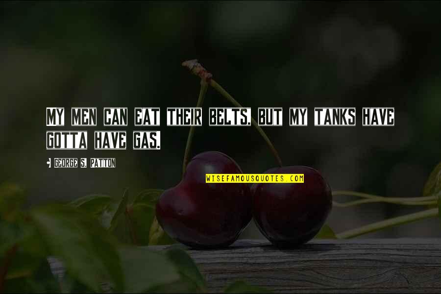Arremete Lhe Quotes By George S. Patton: My men can eat their belts, but my Arremete Lhe Quotes By George S. Patton: My men can eat their belts, but my